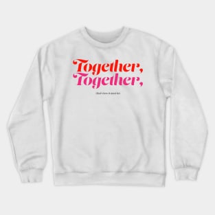 Together, together! Crewneck Sweatshirt